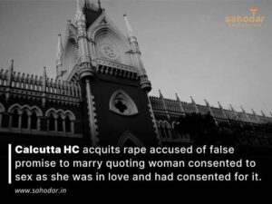 Calcutta HC Acquits Rape Accused Of False Promise To Marry Quoting Woman Consented To Sex As She Was In Love And Had Consented For It