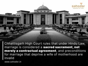Chhattisgarh High Court rules that under Hindu Law, marriage is considered a sacred sacrament, not merely a contractual agreement, and preconditions for marriage that deprive a wife of motherhood are invalid