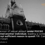 A survivor of sexual assault under POCSO married another individual, leading a contented life, not sufficient reason to quash FIR