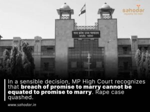 In a sensible decision, MP High Court recognizes that breach of promise to marry cannot be equated to promise to marry. Rape case quashed.