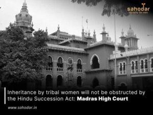 Inheritance by tribal women will not be obstructed by the Hindu Succession Act Madras High Court