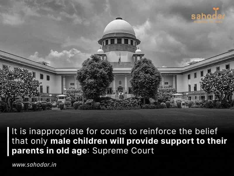 It is inappropriate for courts to reinforce the belief that only male children will provide support to their parents in old age: Supreme Court