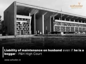 Liability of maintenance on husband even if he is a begar :P&H High Court