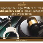 Navigating the Legal Waters of Transit Anticipatory Bail in India Precedents and Procedures