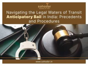 Navigating the Legal Waters of Transit Anticipatory Bail in India Precedents and Procedures