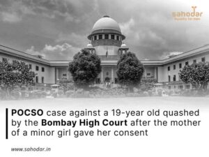 POCSO (Protection of Children from Sexual Offences) case against a 19-year old quashed by the Bombay High Court after the mother of a minor girl gave her consent