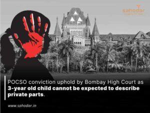 POCSO conviction uphold by Bombay High Court as 3-year old child cannot be expected to describe private parts