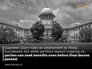 Supreme Court ruled an amendment to Hindu Succession Act while partition lawsuit ongoing on, parties can seek benefits even before final decree passed