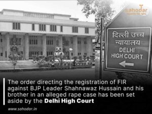 The order directing the registration of FIR against BJP Leader Shahnawaz Hussain and his brother in an alleged rape case has been set aside by the Delhi HC