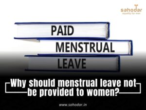 Why should menstrual leave not be provided to women