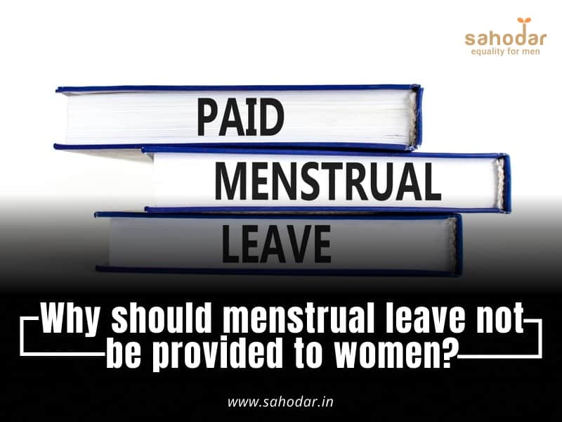 Why should menstrual leave not be provided to women?