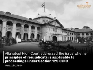 Allahabad High Court addressed the issue whether principles of res judicata is applicable to proceedings under Section 125 CrPC