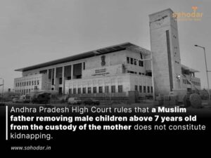 Andhra Pradesh High Court rules that a Muslim father removing male children above 7 years old from the custody of the mother does not constitute kidnapping