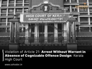Violation of Article 21: Arrest Without Warrant in Absence of Cognizable Offence Design: Kerala High Court