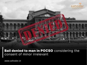 Bail denied to man in POCSO considering the consent of minor irrelevant