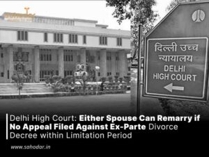 Delhi High Court: Either Spouse Can Remarry if No Appeal Filed Against Ex-Parte Divorce Decree within Limitation Period
