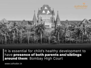 It is essential for child’s healthy development to have presence of both parents and siblings around them: Bombay High Court