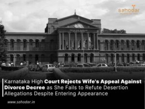 Karnataka High Court Rejects Wife’s Appeal Against Divorce Decree as She Fails to Refute Desertion Allegations Despite Entering Appearance