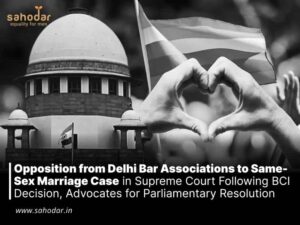 Opposition from Delhi Bar Associations to Same-Sex Marriage Case in Supreme Court Following BCI Decision, Advocates for Parliamentary Resolution