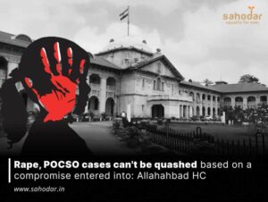 Rape, POCSO cases can’t be quashed based on a compromise entered into: Allahahbad HC