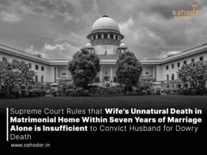 Supreme Court Rules that Wife’s Unnatural Death in Matrimonial Home Within Seven Years of Marriage Alone is Insufficient to Convict Husband for Dowry Death
