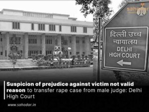 Suspicion of prejudice against victim not valid reason to transfer rape case from male judge: Delhi High Court