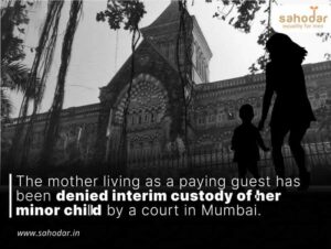 The mother living as a paying guest has been denied interim custody of her minor child by a court in Mumbai