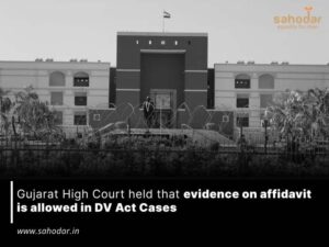 Gujarat High Court held that evidence on affidavit is allowed in DV Act Cases