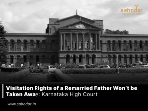 Visitation Rights of a Remarried Father Won’t be Taken Away: Karnataka High Court