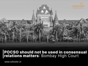 POCSO should not be used in consensual relations matters: Bombay High Court