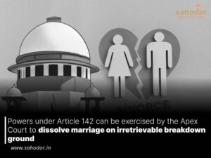 Powers under Article 142 can be exercised by the Apex Court to dissolve marriage on irretrievable breakdown ground