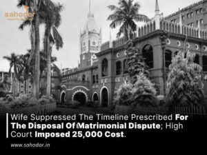 Wife Suppressed The Timeline Prescribed For The Disposal Of Matrimonial Dispute; High Court Imposed 25,000 Cost