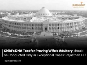 Child’s DNA Test for Proving Wife’s Adultery should be Conducted Only in Exceptional Cases: Rajasthan HC