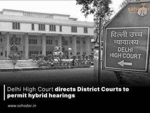 Delhi High Court directs District Courts to permit hybrid hearings