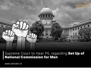 Supreme Court to Hear PIL regarding Set Up of National Commission for Men