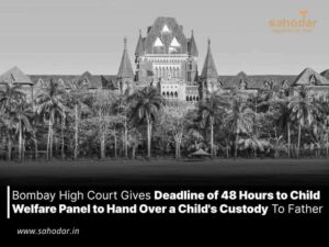 Bombay High Court gives deadline of 48 hours to Child Welfare Panel to hand over a child's custody to father