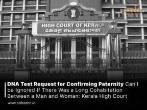 DNA test request for Confirming Paternity can't be ignored if there was a long cohabitation between a man and woman Kerala High Court