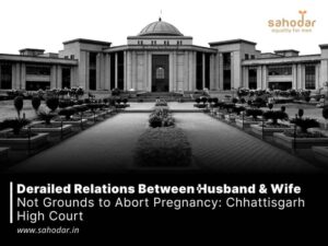 Derailed relations between husband & wife not grounds to abort Pregnancy Chhattisgarh High Court