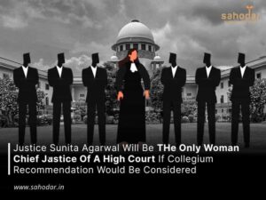 Justice Sunita Agarwal will be the only woman Chief Justice of a High Court if collegium recommendation would be considered