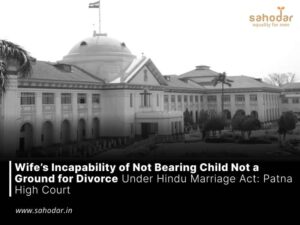 Wife’s Incapability of Not Bearing Child Not a Ground for Divorce Under Hindu Marriage Act