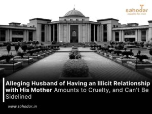 Alleging Husband of Having an Illicit Relationship with His Mother Amounts to Cruelty, and Can't Be Sidelined