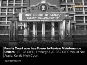 Family Court now has Power to Review Maintenance Orders US 128 CrPC, Embargo US. 362 CrPC Would Not Apply