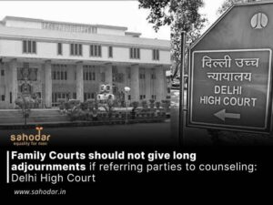 Family Courts should not give long adjournments if referring parties to counseling