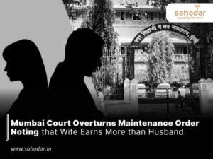 Mumbai Court Overturns Maintenance Order Noting that Wife Earns More than Husband