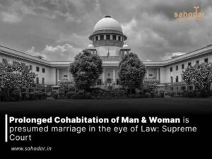 Prolonged Cohabitation of Man & Woman is presumed marriage in the eye of Law