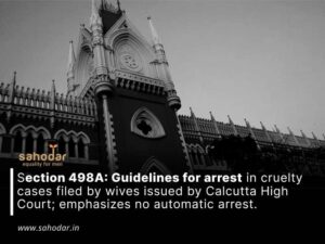 Section 498A Guidelines for arrest in cruelty cases filed by wives issued by Calcutta High Court; emphasizes no automatic arrest