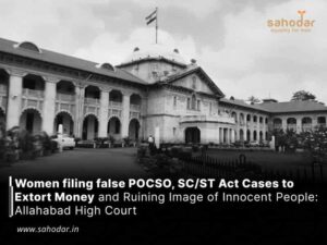 Women filing false POCSO, SCST Act Cases to Extort Money and Ruining Image of Innocent People