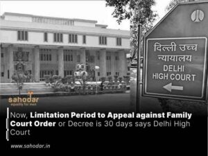 Now, Limitation Period to Appeal against Family Court Order or Decree is 30 days says Delhi High Court