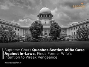 Supreme Court Quashes Section 498a Case Against In-Laws, Finds Former Wife's Intention to Wreak Vengeance