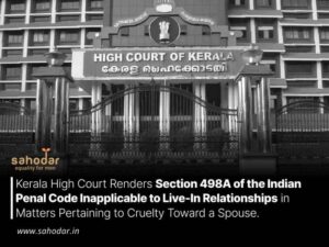 Kerala High Court Renders Section 498A of the Indian Penal Code Inapplicable to Live-In Relationships in Matters Pertaining to Cruelty Toward a Spouse